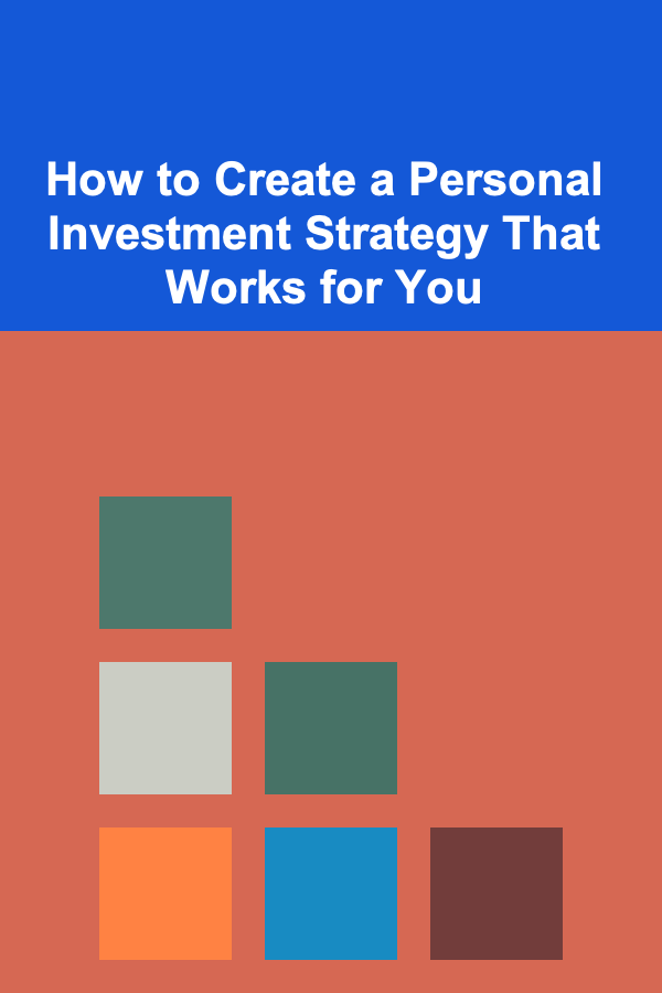 How to Create a Personal Investment Strategy That Works for You