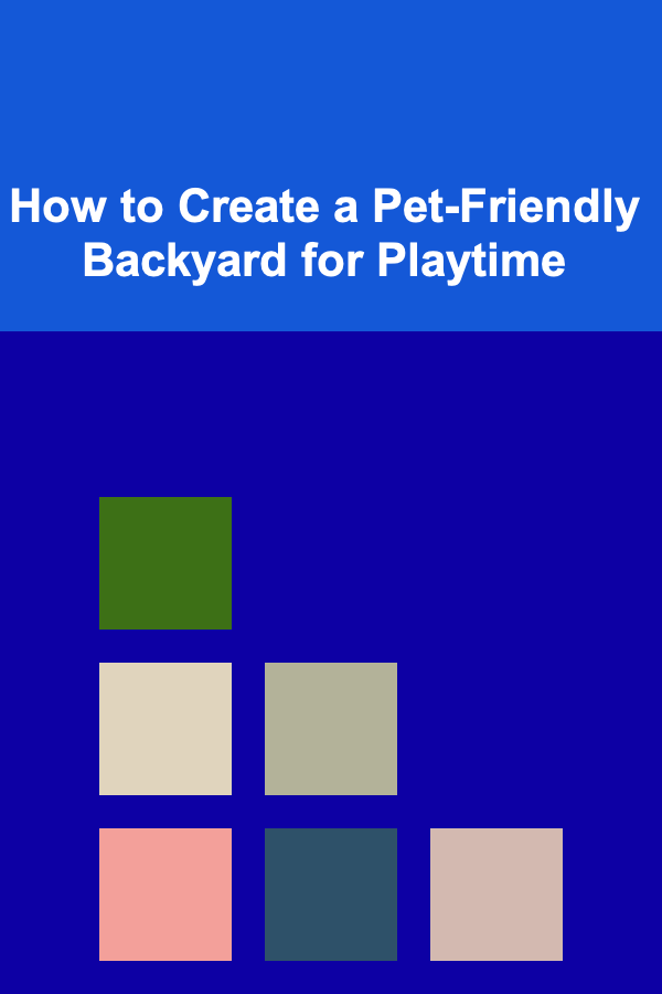 How to Create a Pet-Friendly Backyard for Playtime