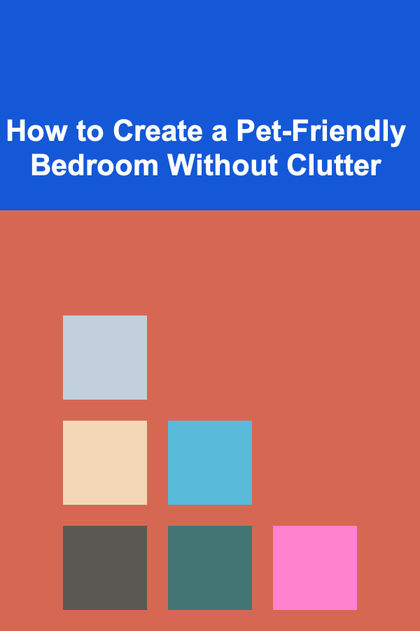 How to Create a Pet-Friendly Bedroom Without Clutter