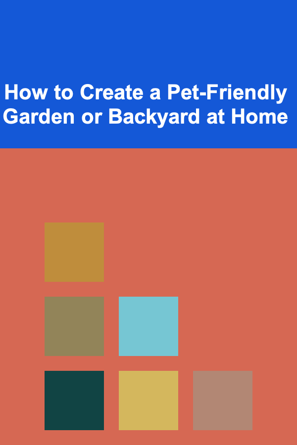 How to Create a Pet-Friendly Garden or Backyard at Home