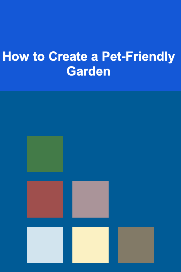 How to Create a Pet-Friendly Garden