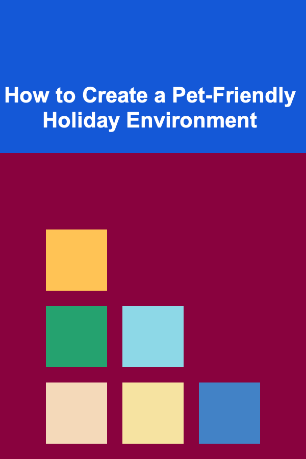 How to Create a Pet-Friendly Holiday Environment