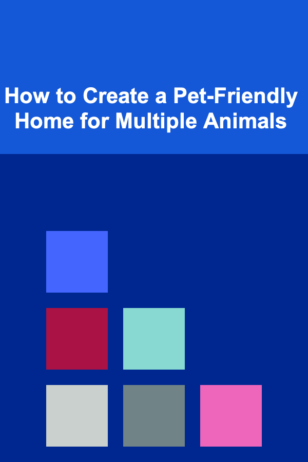 How to Create a Pet-Friendly Home for Multiple Animals