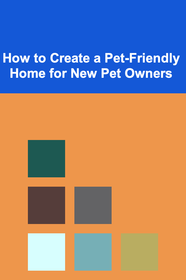 How to Create a Pet-Friendly Home for New Pet Owners
