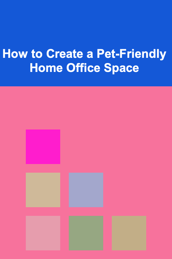 How to Create a Pet-Friendly Home Office Space