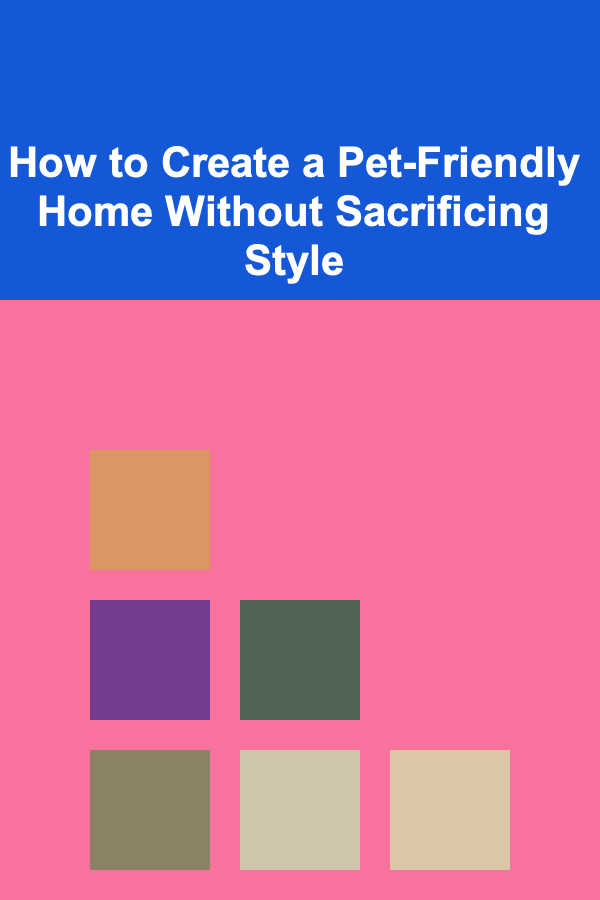 How to Create a Pet-Friendly Home Without Sacrificing Style