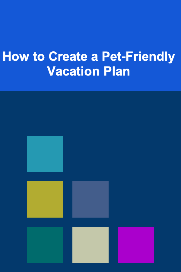 How to Create a Pet-Friendly Vacation Plan