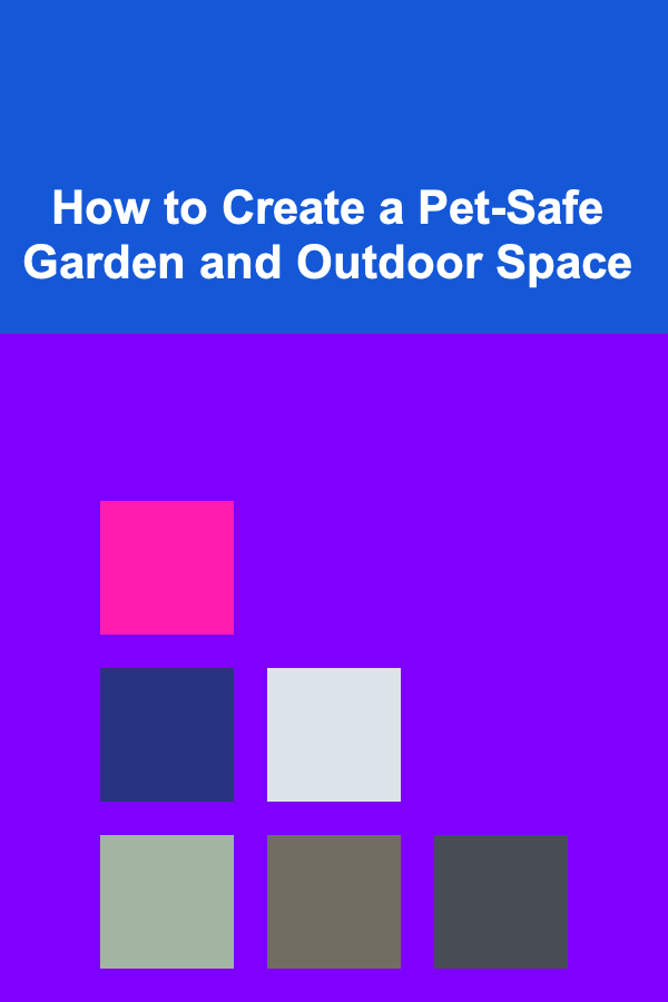 How to Create a Pet-Safe Garden and Outdoor Space
