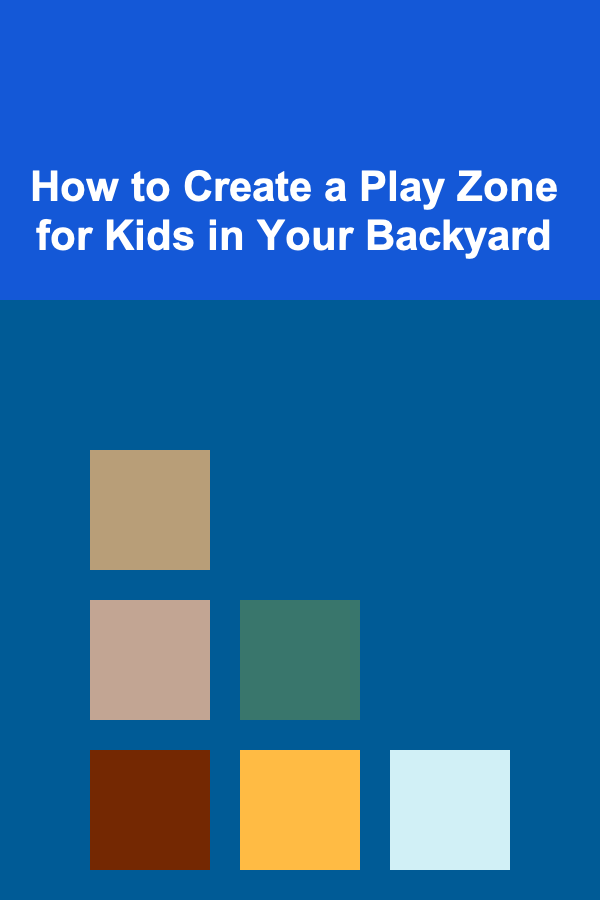 How to Create a Play Zone for Kids in Your Backyard