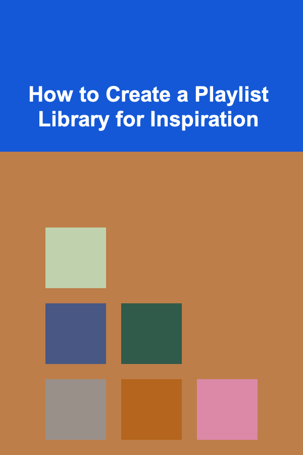 How to Create a Playlist Library for Inspiration