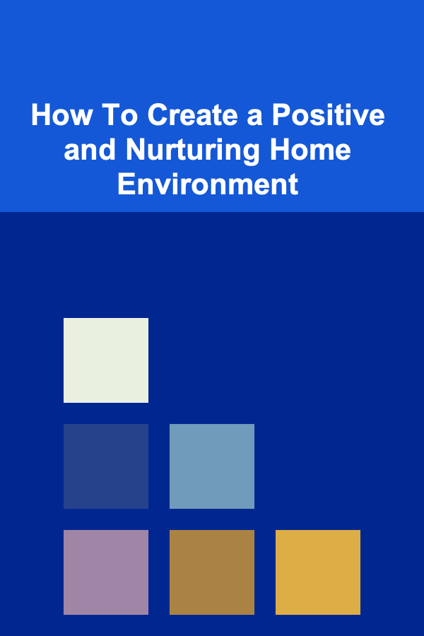 How To Create a Positive and Nurturing Home Environment