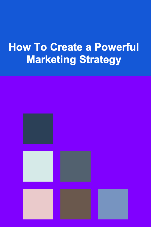 How To Create a Powerful Marketing Strategy
