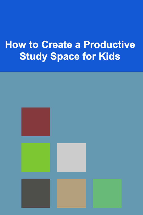 How to Create a Productive Study Space for Kids