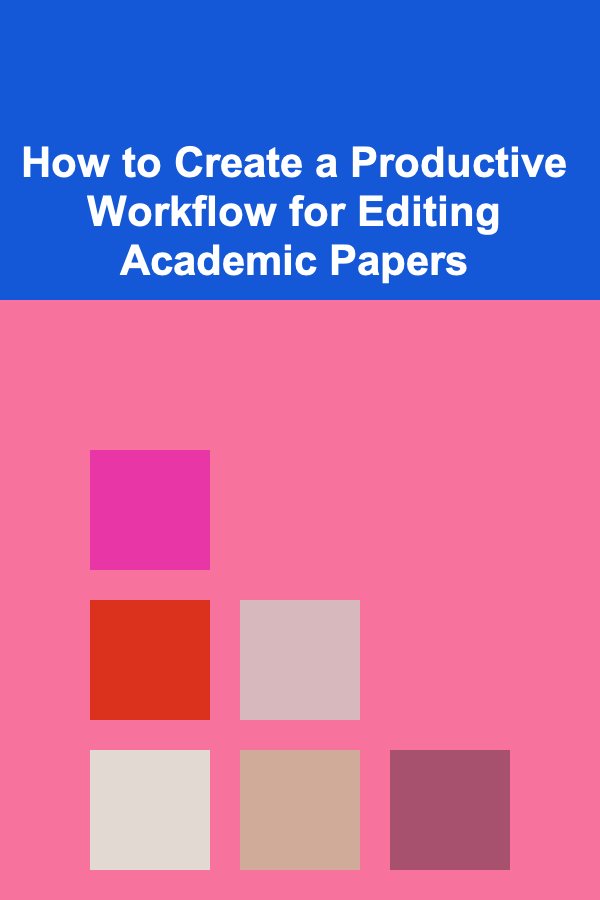 How to Create a Productive Workflow for Editing Academic Papers