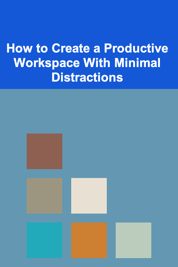 How to Create a Productive Workspace With Minimal Distractions