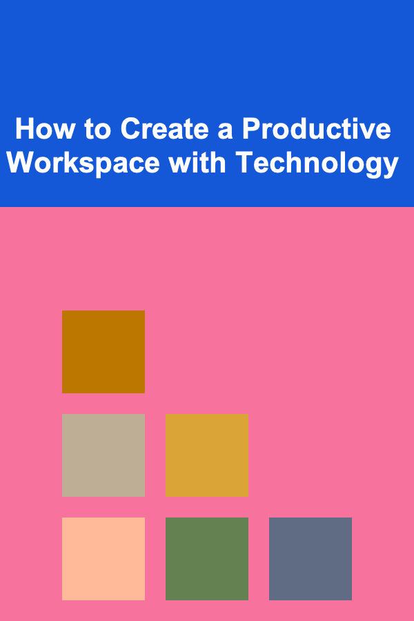 How to Create a Productive Workspace with Technology