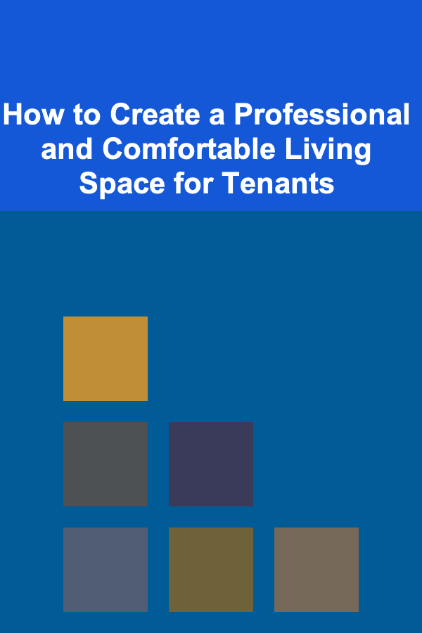 How to Create a Professional and Comfortable Living Space for Tenants