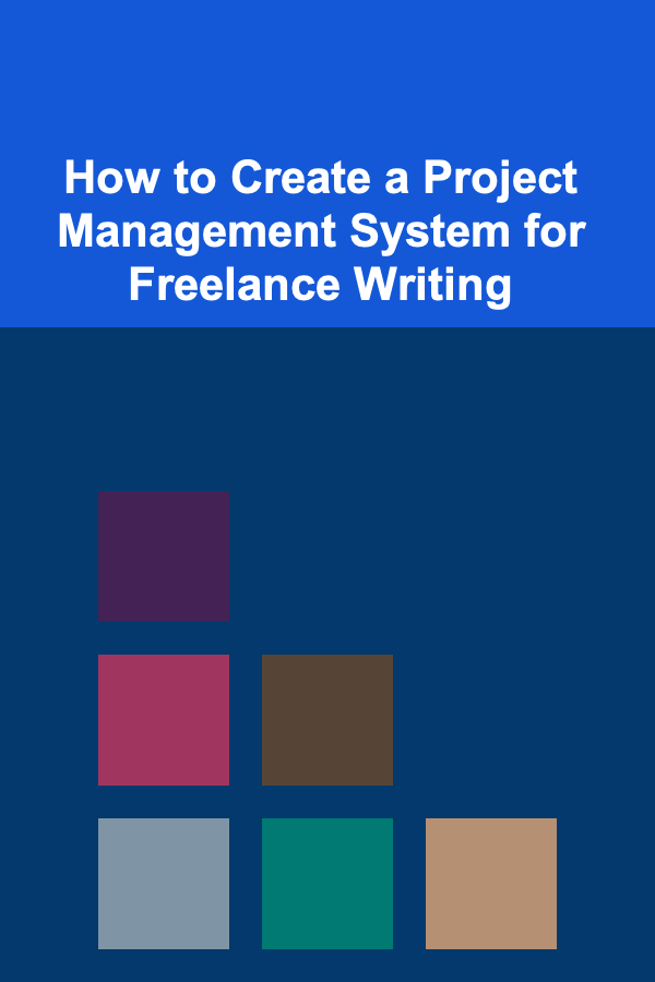 How to Create a Project Management System for Freelance Writing