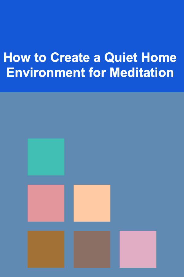 How to Create a Quiet Home Environment for Meditation