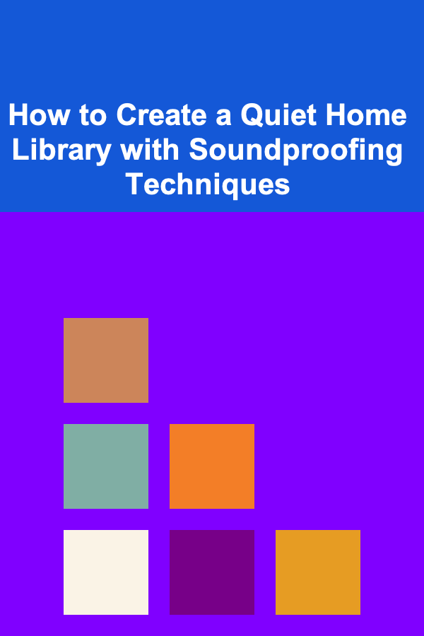 How to Create a Quiet Home Library with Soundproofing Techniques