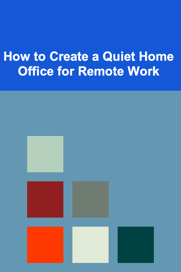 How to Create a Quiet Home Office for Remote Work