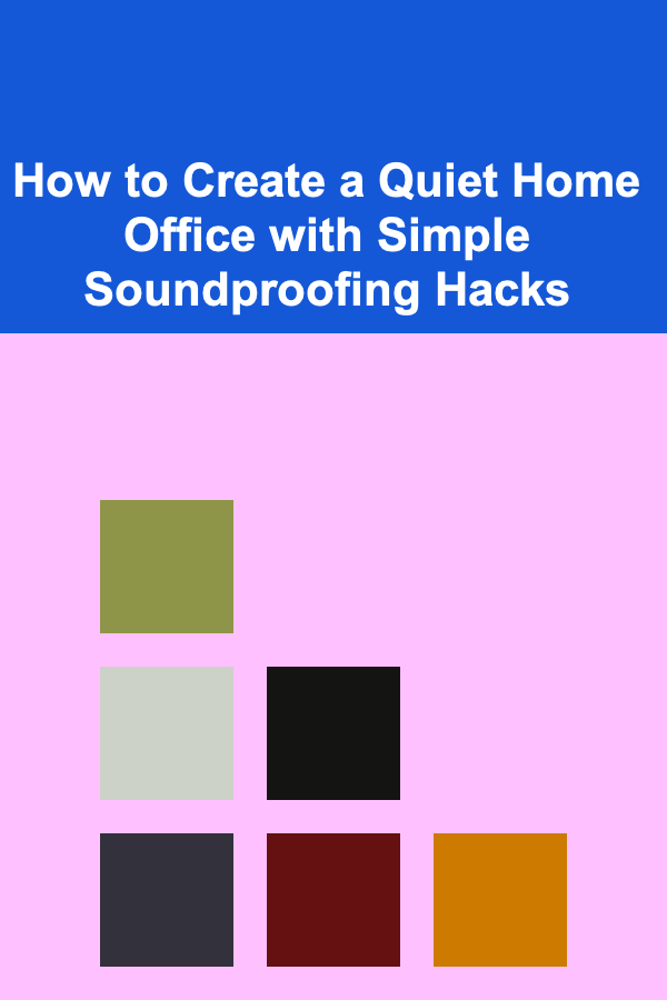 How to Create a Quiet Home Office with Simple Soundproofing Hacks