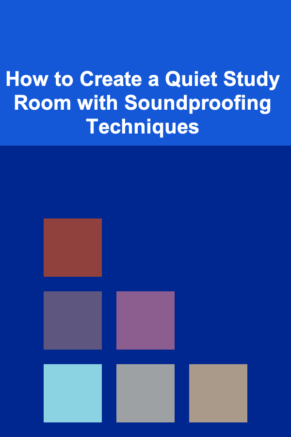 How to Create a Quiet Study Room with Soundproofing Techniques