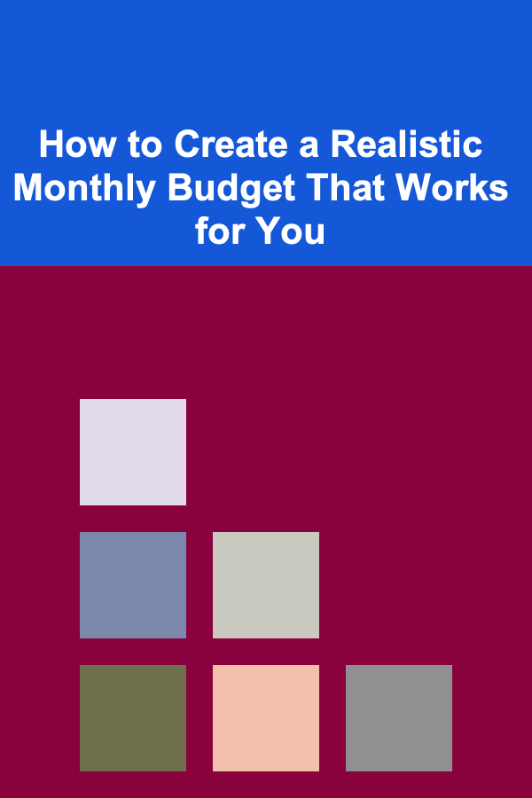 How to Create a Realistic Monthly Budget That Works for You
