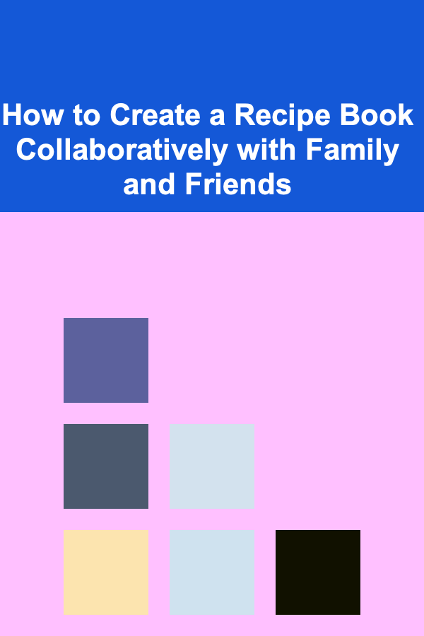 How to Create a Recipe Book Collaboratively with Family and Friends