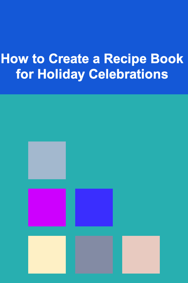 How to Create a Recipe Book for Holiday Celebrations