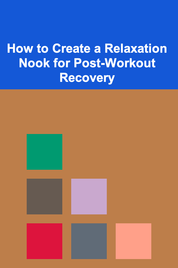 How to Create a Relaxation Nook for Post-Workout Recovery