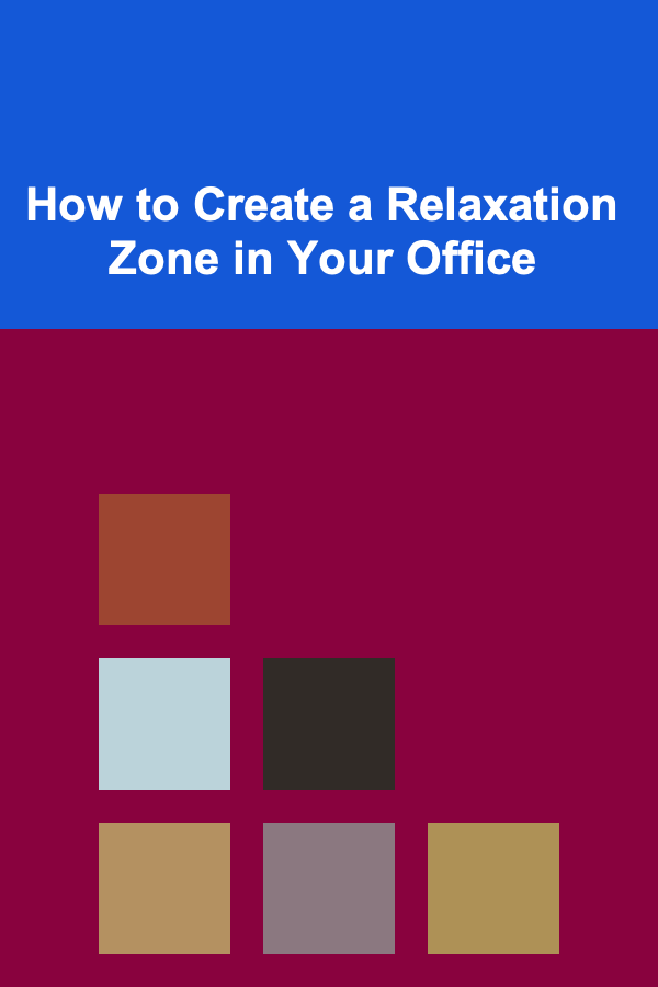 How to Create a Relaxation Zone in Your Office