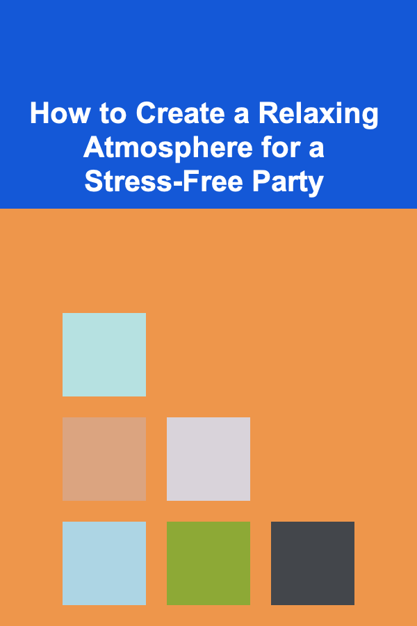 How to Create a Relaxing Atmosphere for a Stress-Free Party
