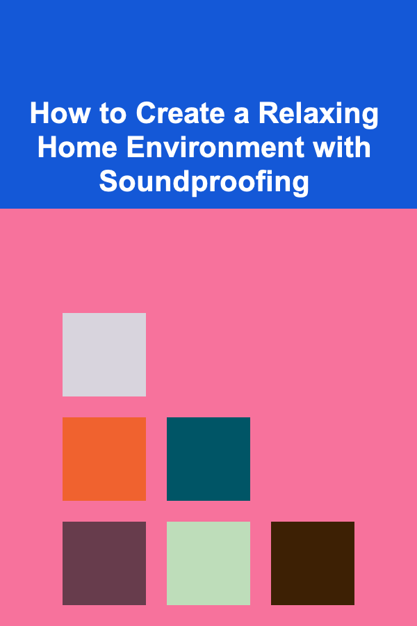 How to Create a Relaxing Home Environment with Soundproofing