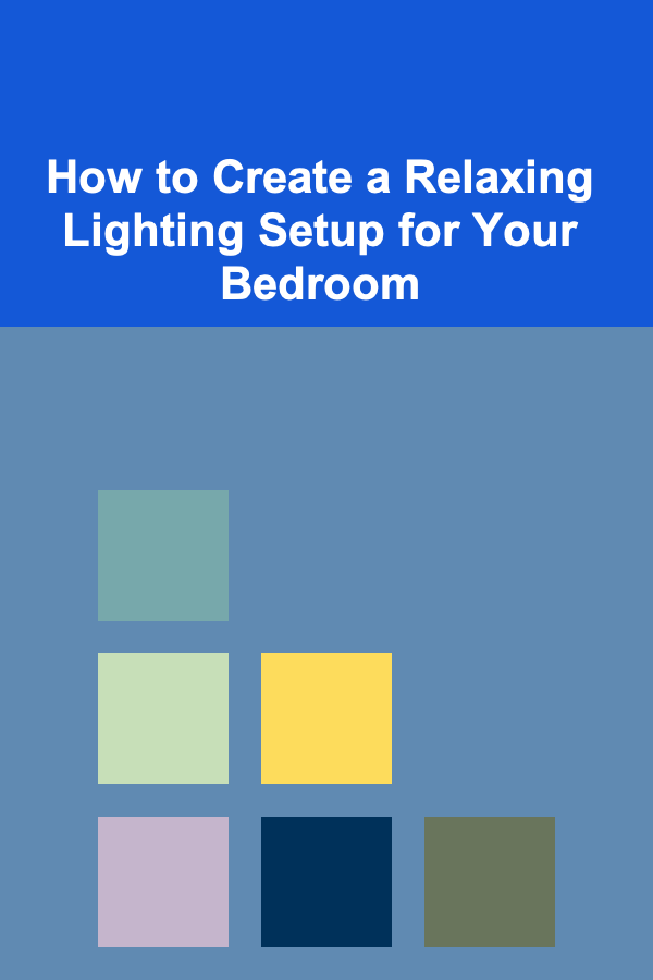 How to Create a Relaxing Lighting Setup for Your Bedroom