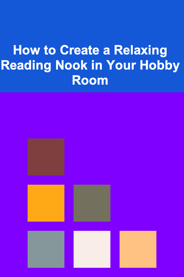 How to Create a Relaxing Reading Nook in Your Hobby Room