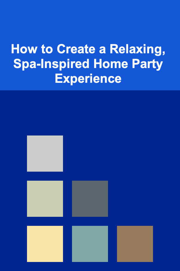How to Create a Relaxing, Spa-Inspired Home Party Experience