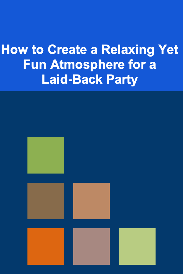 How to Create a Relaxing Yet Fun Atmosphere for a Laid-Back Party