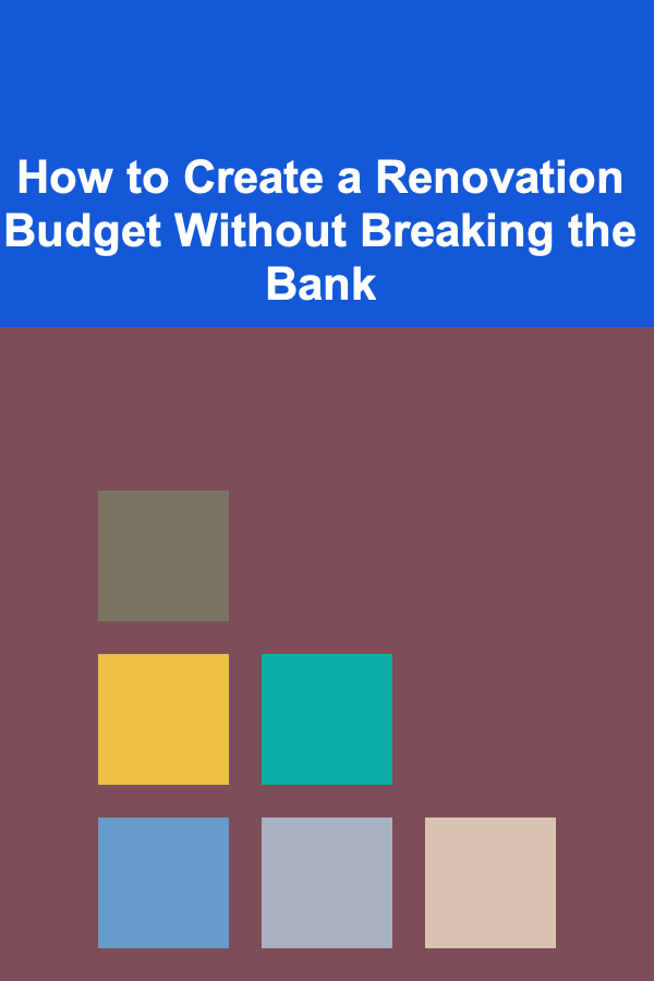 How to Create a Renovation Budget Without Breaking the Bank