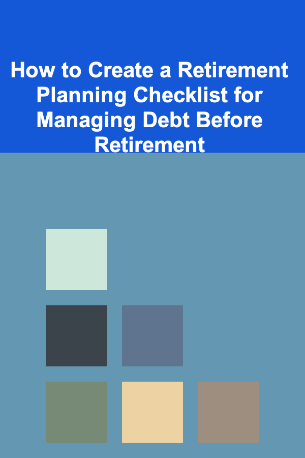 How to Create a Retirement Planning Checklist for Managing Debt Before Retirement