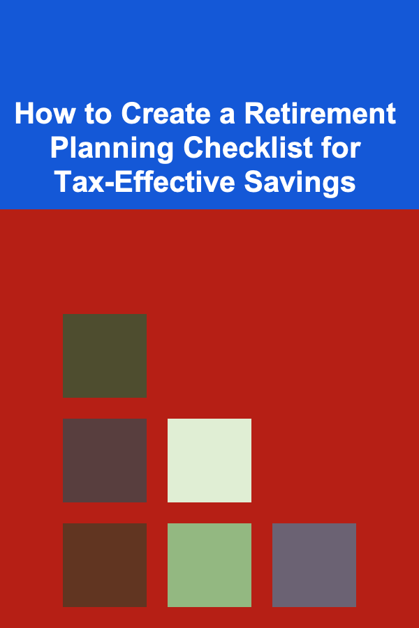 How to Create a Retirement Planning Checklist for Tax-Effective Savings