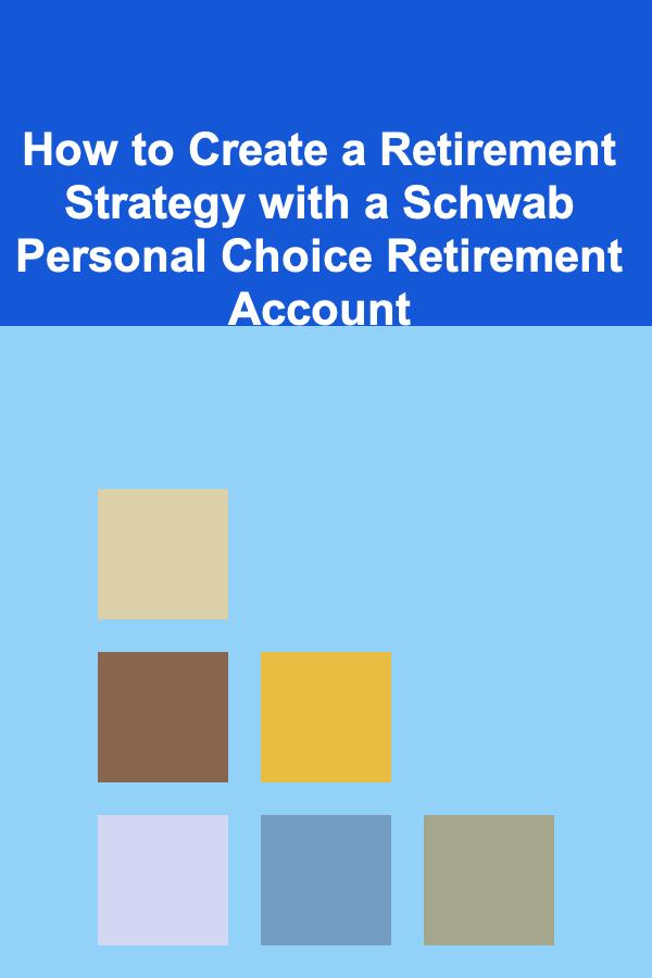 How to Create a Retirement Strategy with a Schwab Personal Choice Retirement Account