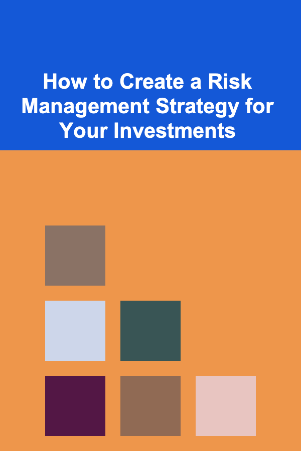 How to Create a Risk Management Strategy for Your Investments