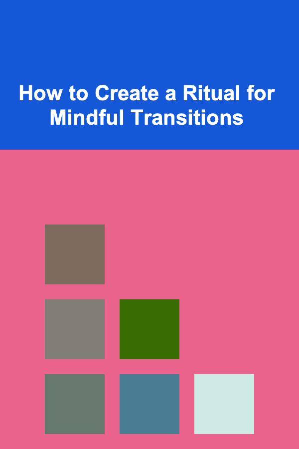 How to Create a Ritual for Mindful Transitions
