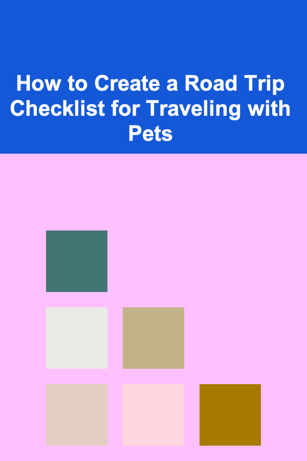 How to Create a Road Trip Checklist for Traveling with Pets