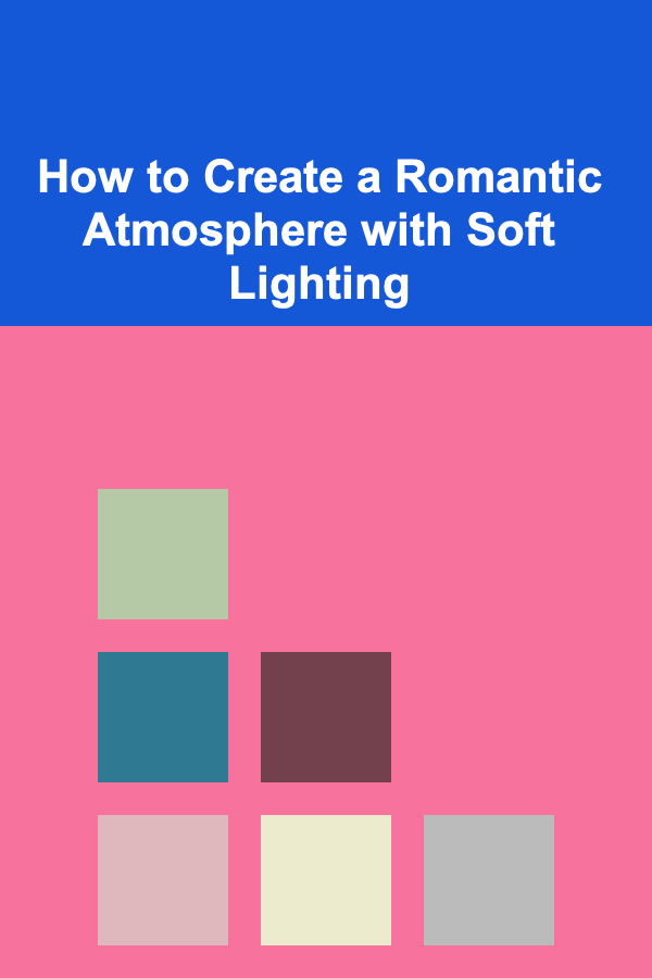 How to Create a Romantic Atmosphere with Soft Lighting