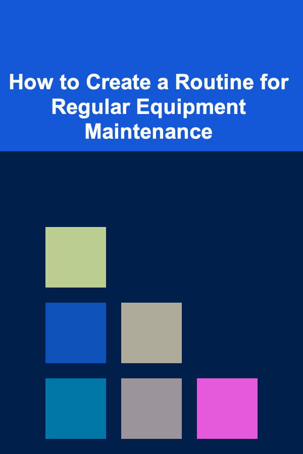 How to Create a Routine for Regular Equipment Maintenance
