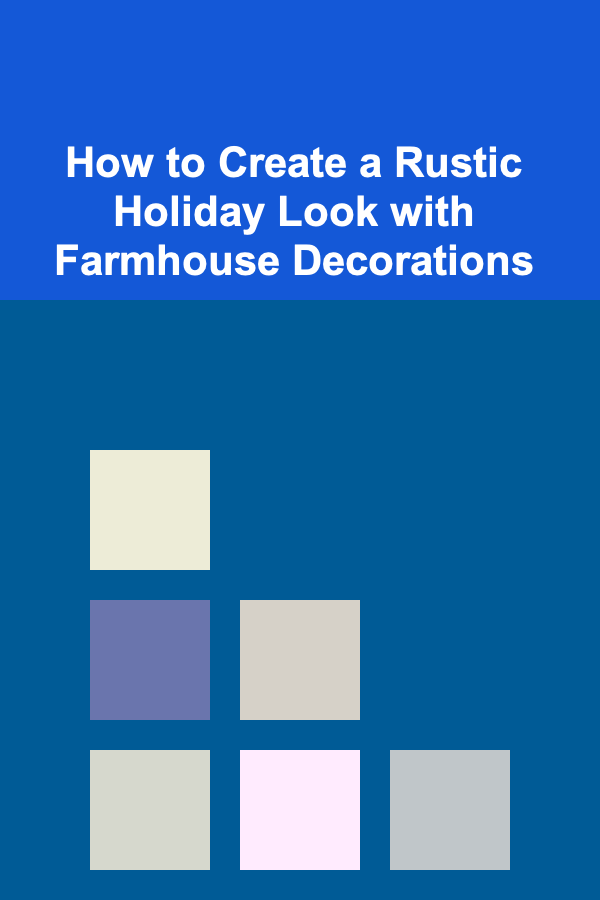 How to Create a Rustic Holiday Look with Farmhouse Decorations