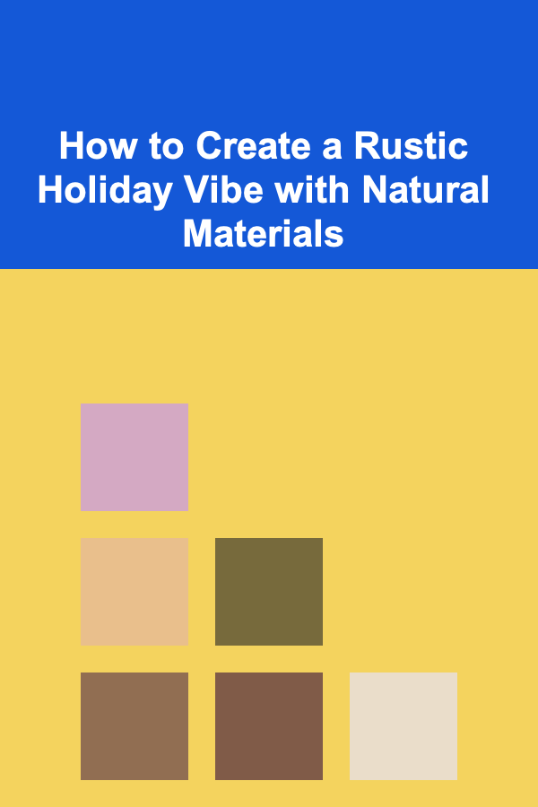 How to Create a Rustic Holiday Vibe with Natural Materials