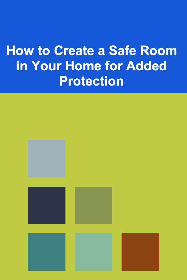 How to Create a Safe Room in Your Home for Added Protection